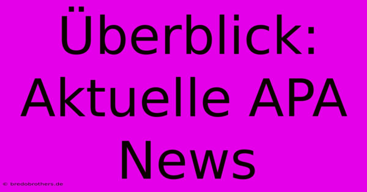 Überblick: Aktuelle APA News