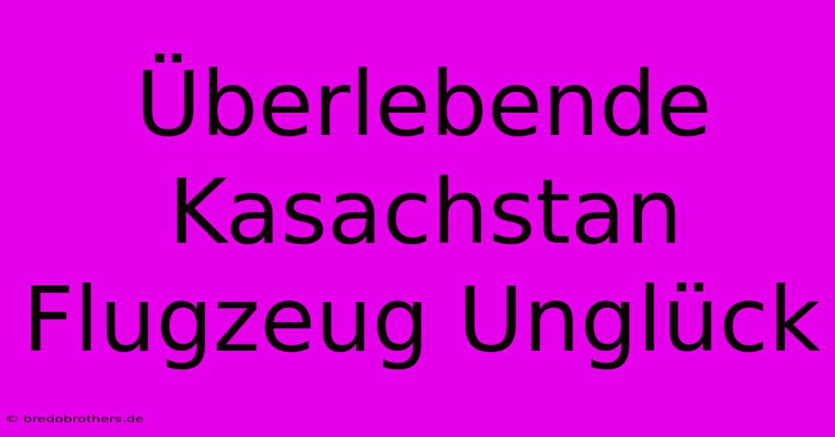 Überlebende Kasachstan Flugzeug Unglück