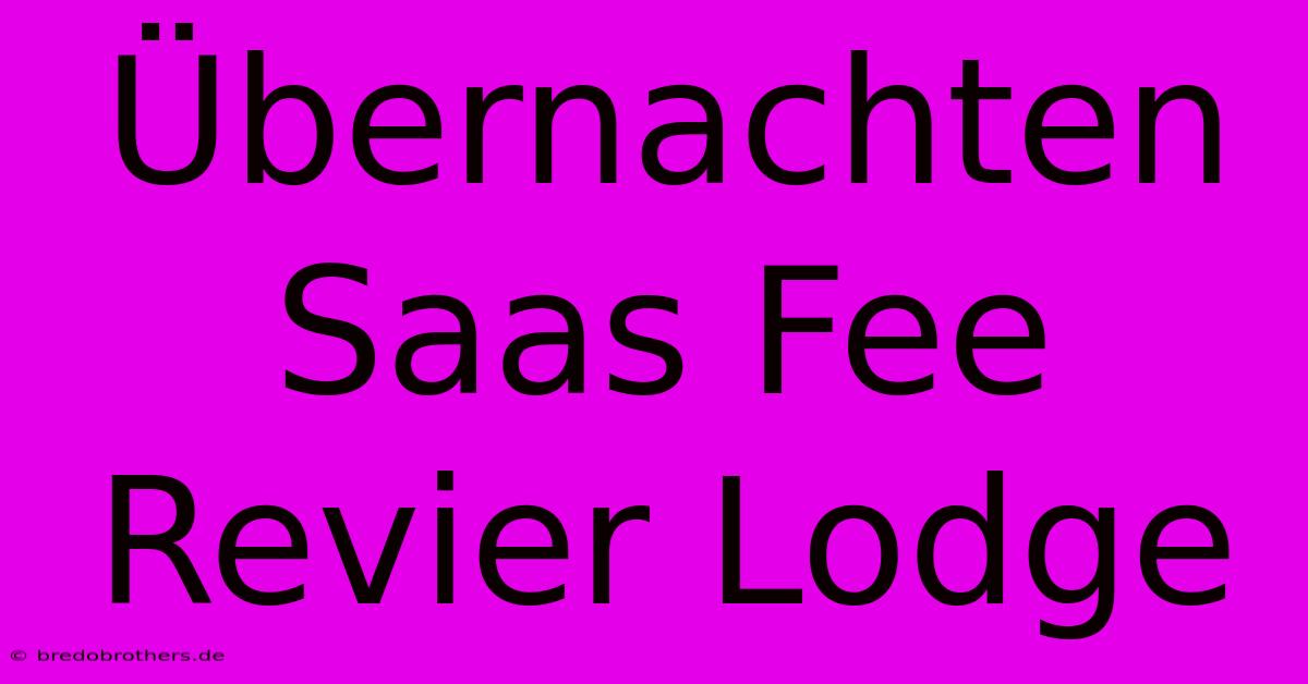 Übernachten Saas Fee Revier Lodge