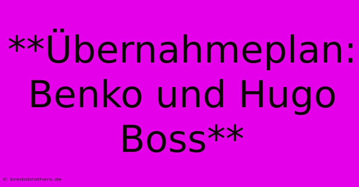 **Übernahmeplan: Benko Und Hugo Boss**