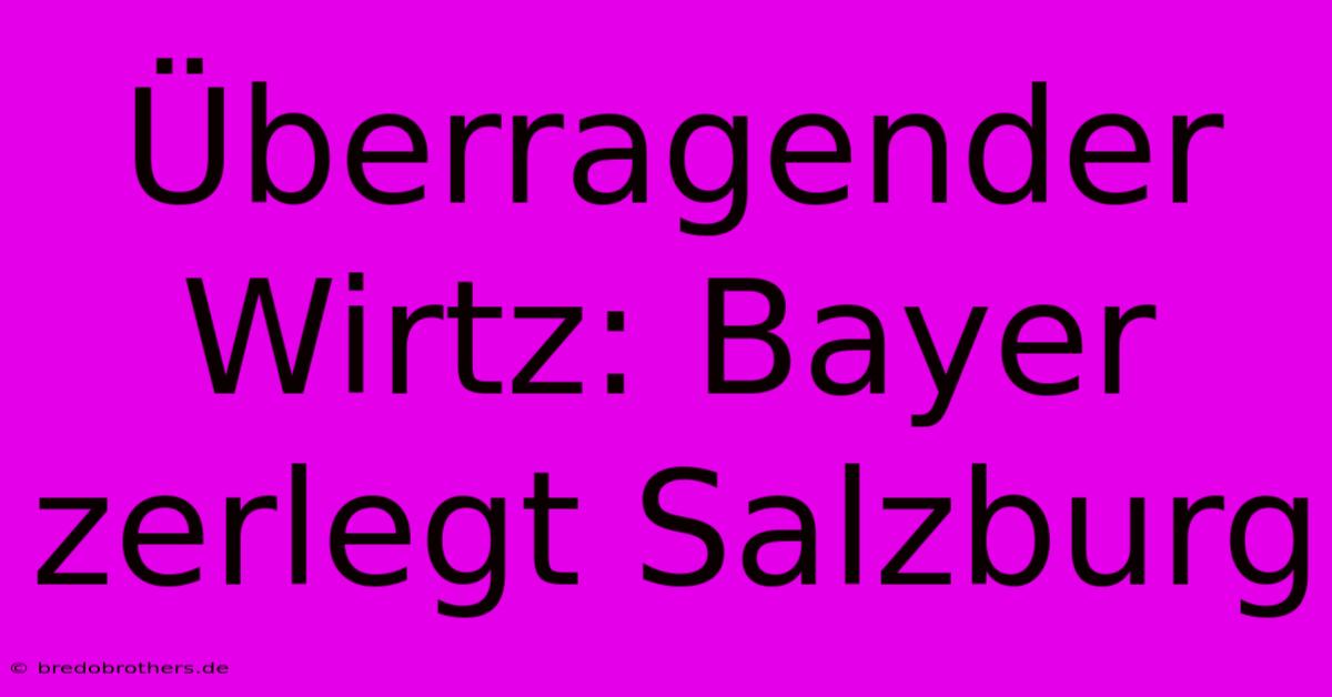 Überragender Wirtz: Bayer Zerlegt Salzburg