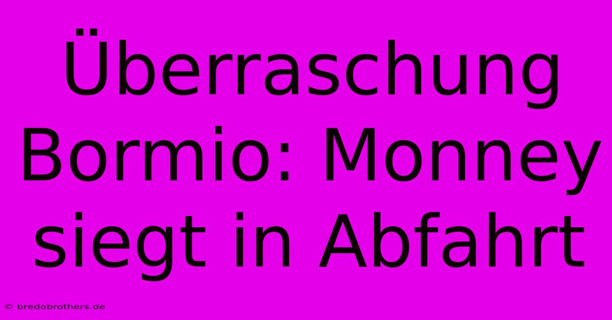 Überraschung Bormio: Monney Siegt In Abfahrt