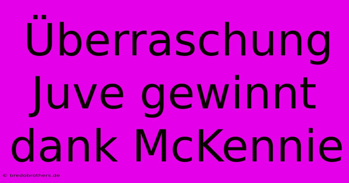 Überraschung Juve Gewinnt Dank McKennie