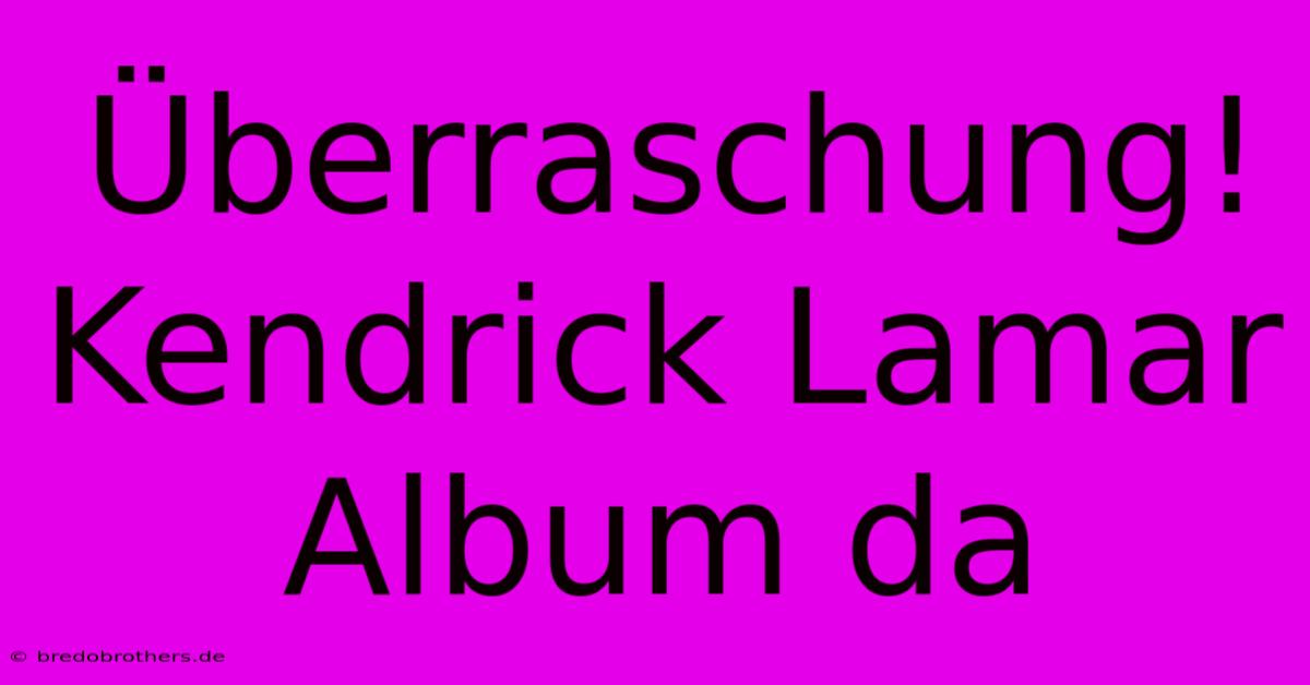 Überraschung! Kendrick Lamar Album Da