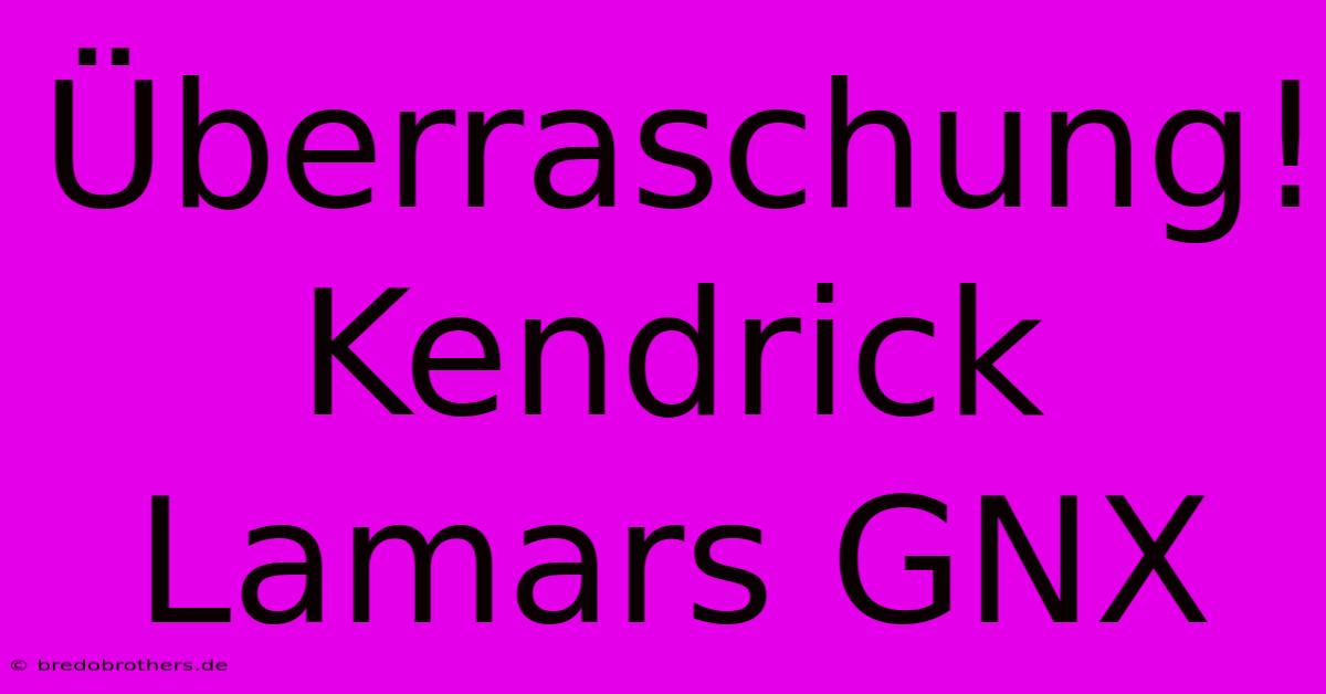 Überraschung! Kendrick Lamars GNX