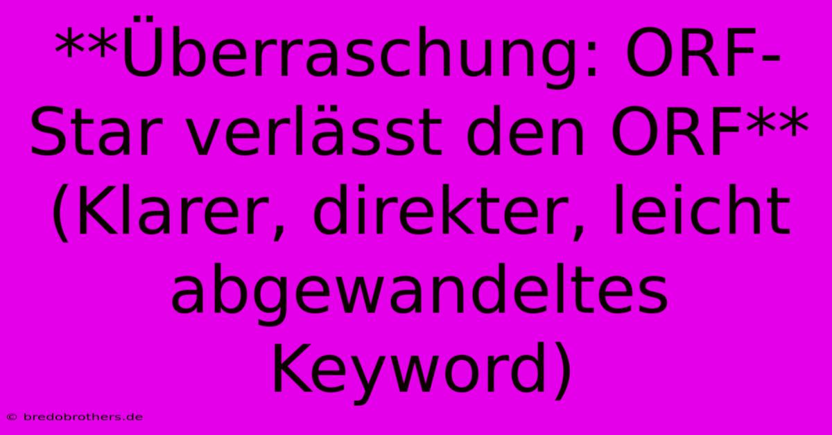 **Überraschung: ORF-Star Verlässt Den ORF** (Klarer, Direkter, Leicht Abgewandeltes Keyword)