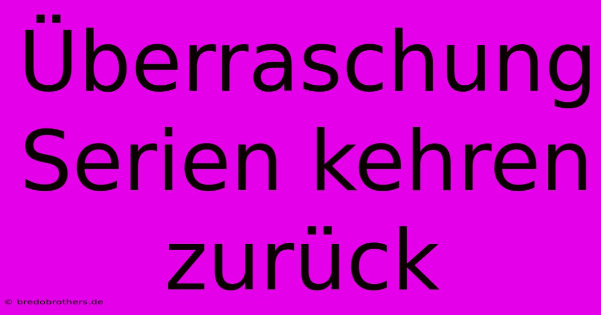 Überraschung Serien Kehren Zurück