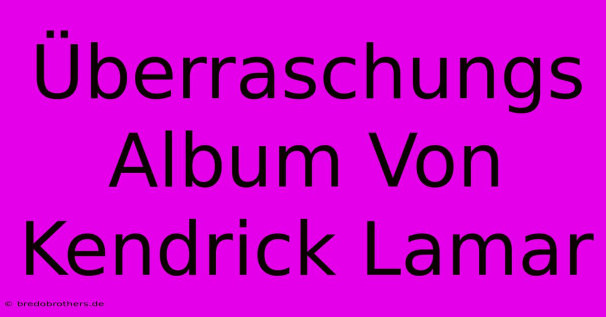 Überraschungs Album Von Kendrick Lamar