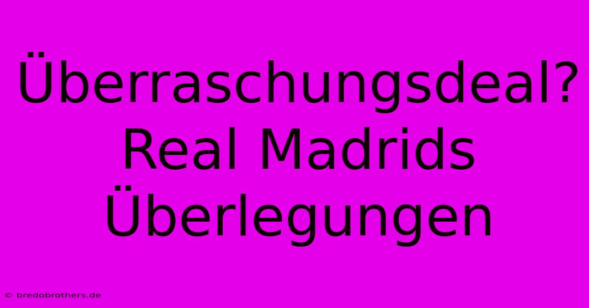 Überraschungsdeal? Real Madrids Überlegungen