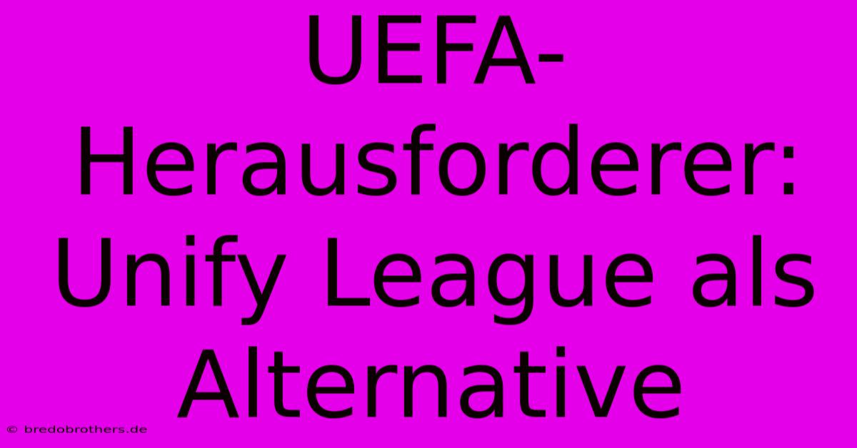 UEFA-Herausforderer: Unify League Als Alternative