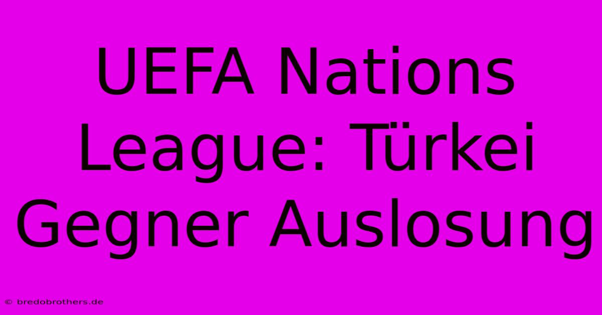 UEFA Nations League: Türkei Gegner Auslosung