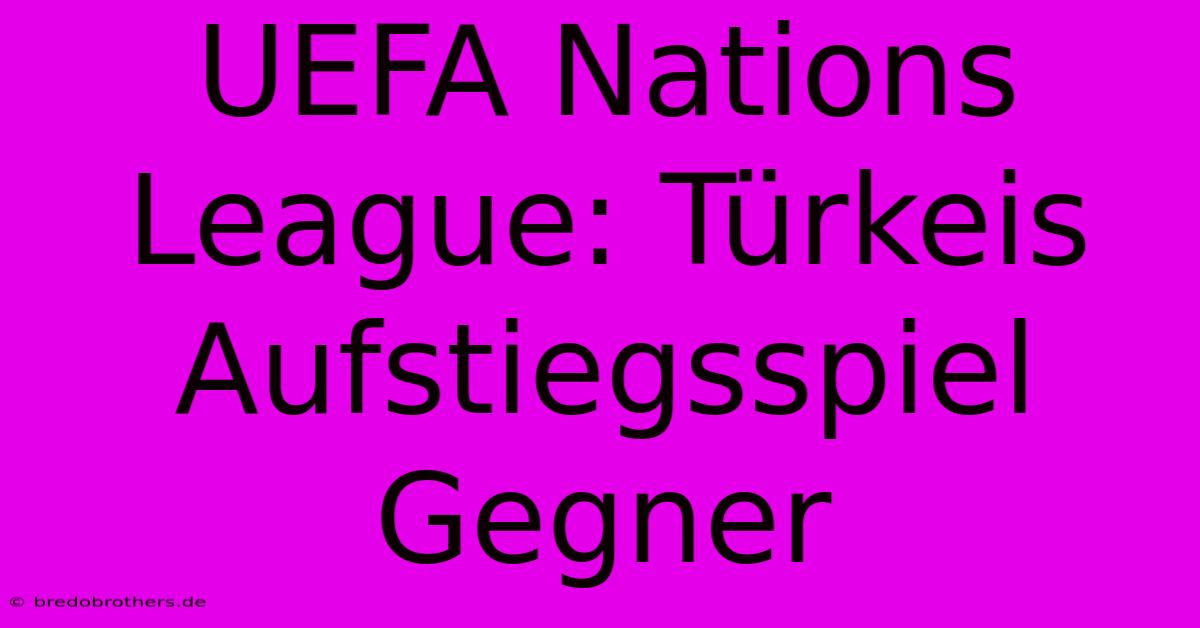 UEFA Nations League: Türkeis Aufstiegsspiel Gegner