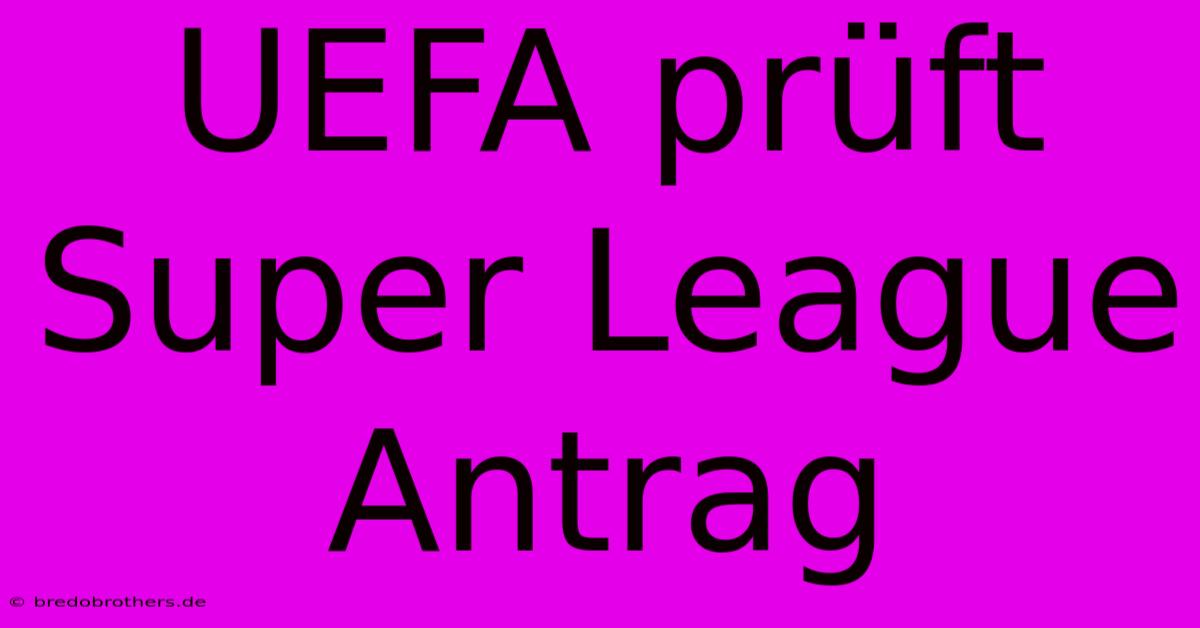 UEFA Prüft Super League Antrag