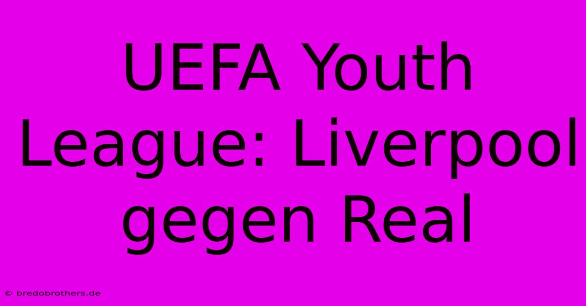 UEFA Youth League: Liverpool Gegen Real