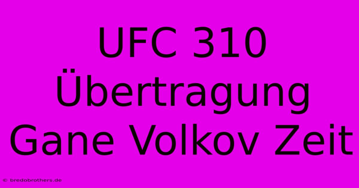 UFC 310 Übertragung Gane Volkov Zeit