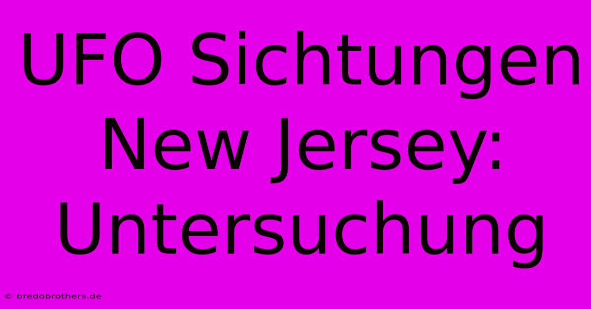 UFO Sichtungen New Jersey: Untersuchung