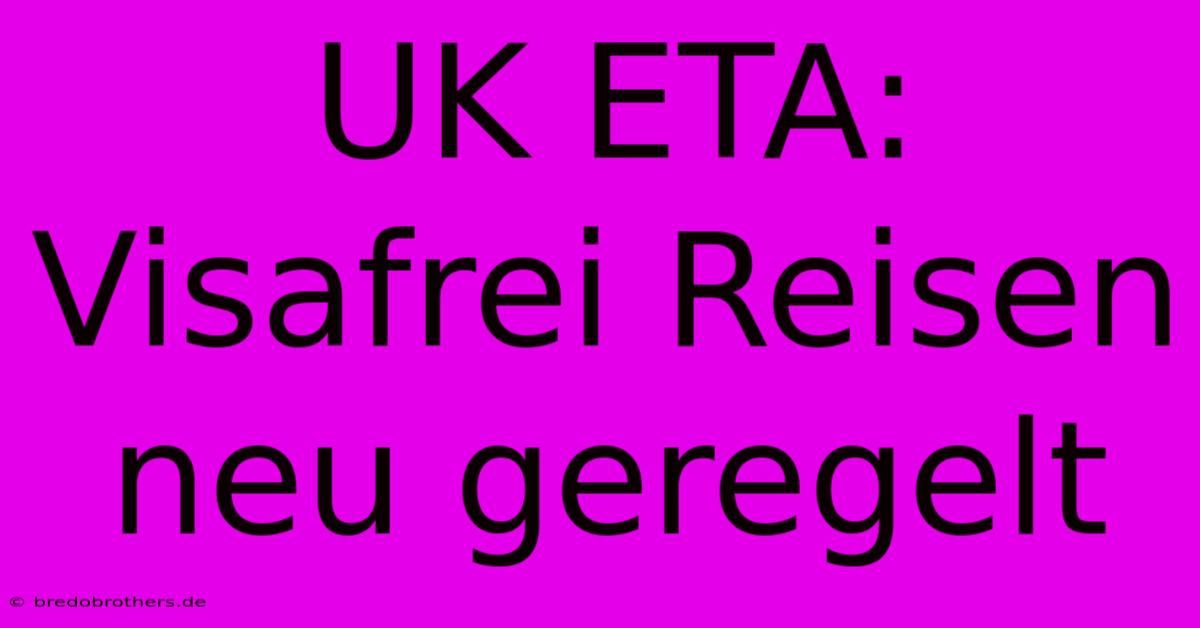 UK ETA: Visafrei Reisen Neu Geregelt