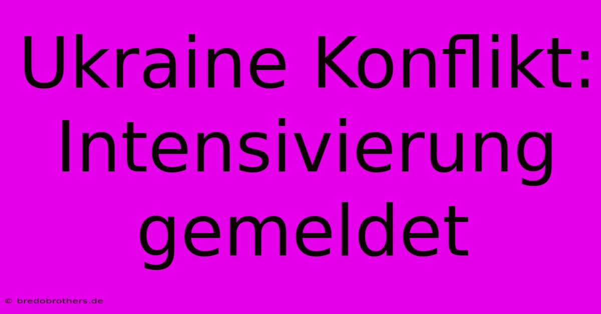 Ukraine Konflikt: Intensivierung Gemeldet