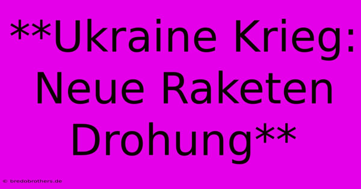 **Ukraine Krieg: Neue Raketen Drohung**