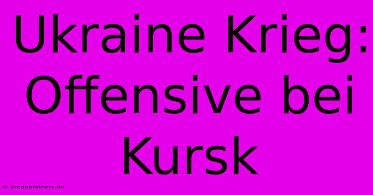 Ukraine Krieg: Offensive Bei Kursk