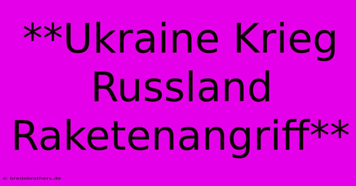 **Ukraine Krieg Russland Raketenangriff**