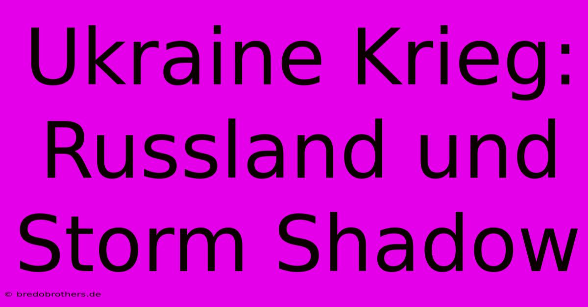 Ukraine Krieg: Russland Und Storm Shadow