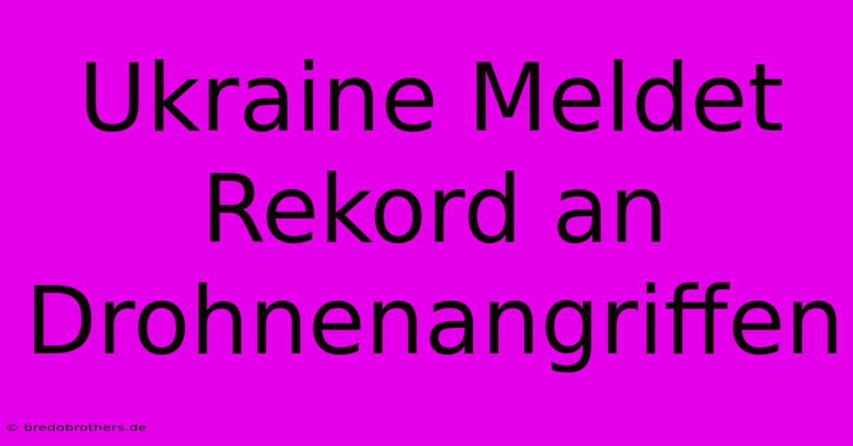 Ukraine Meldet Rekord An Drohnenangriffen