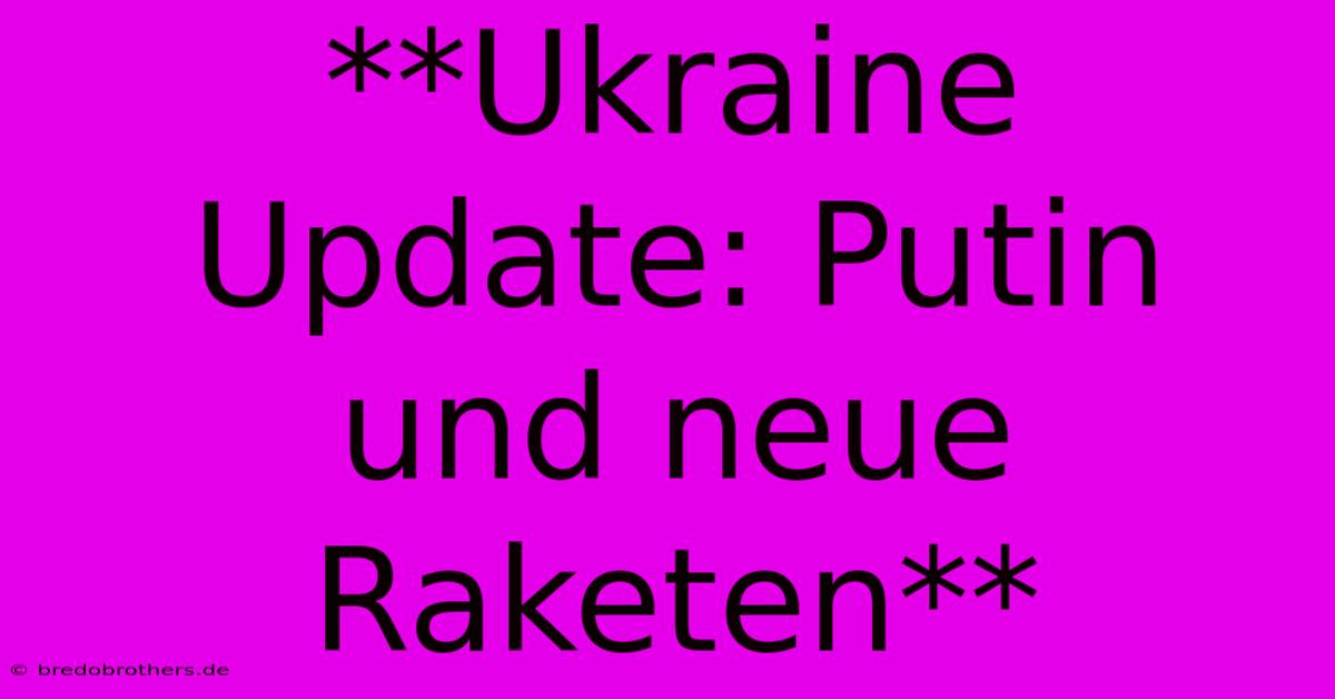 **Ukraine Update: Putin Und Neue Raketen**