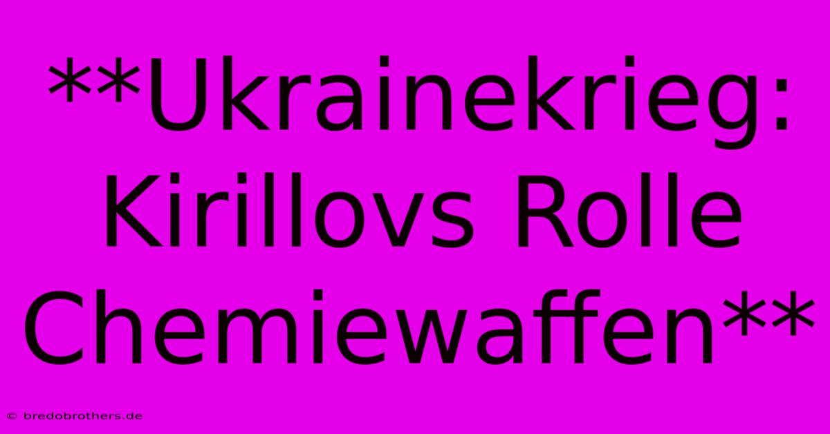 **Ukrainekrieg: Kirillovs Rolle Chemiewaffen**