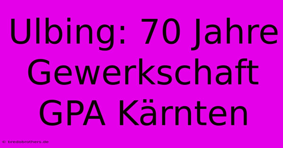 Ulbing: 70 Jahre Gewerkschaft GPA Kärnten