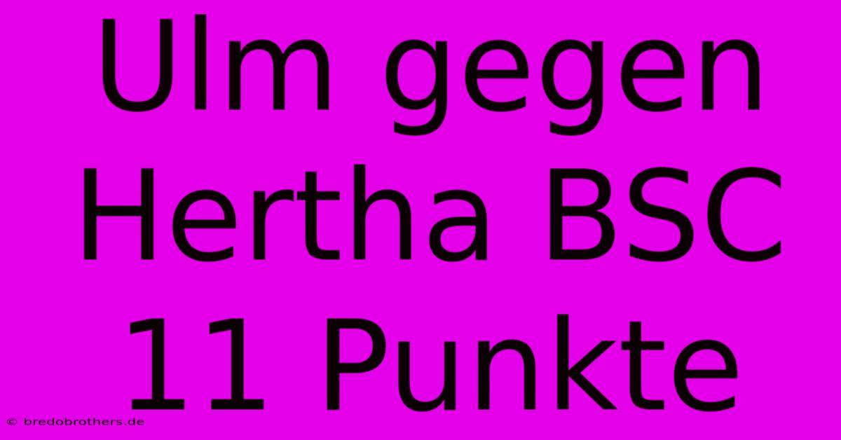 Ulm Gegen Hertha BSC 11 Punkte