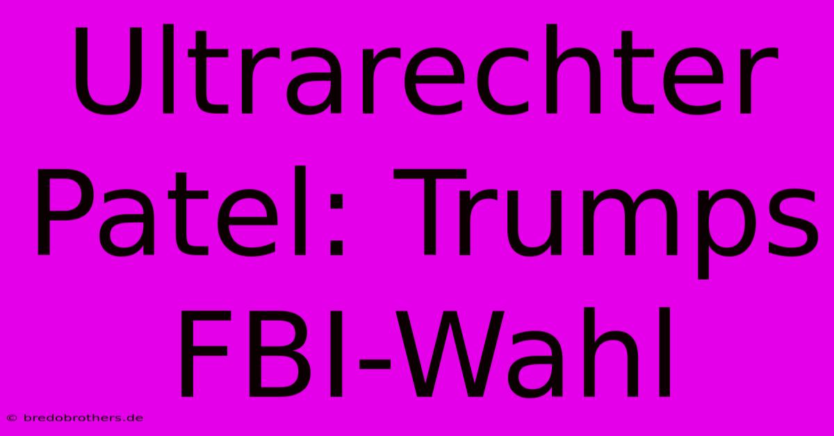 Ultrarechter Patel: Trumps FBI-Wahl