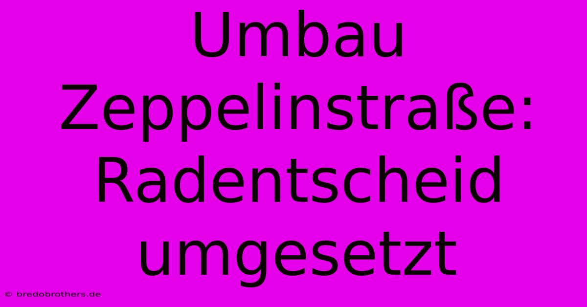 Umbau Zeppelinstraße: Radentscheid Umgesetzt