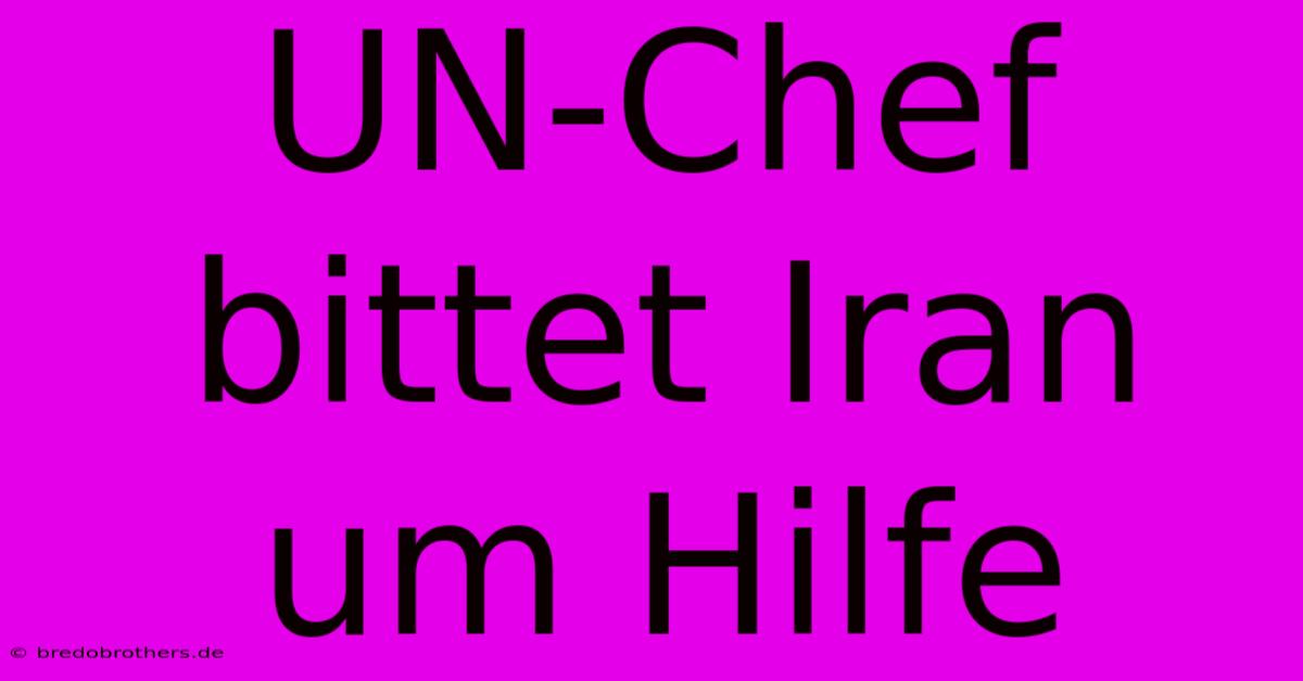 UN-Chef Bittet Iran Um Hilfe