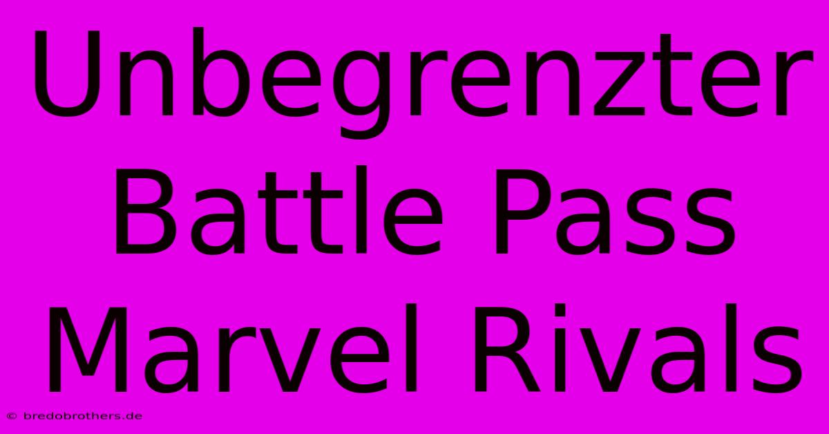 Unbegrenzter Battle Pass Marvel Rivals