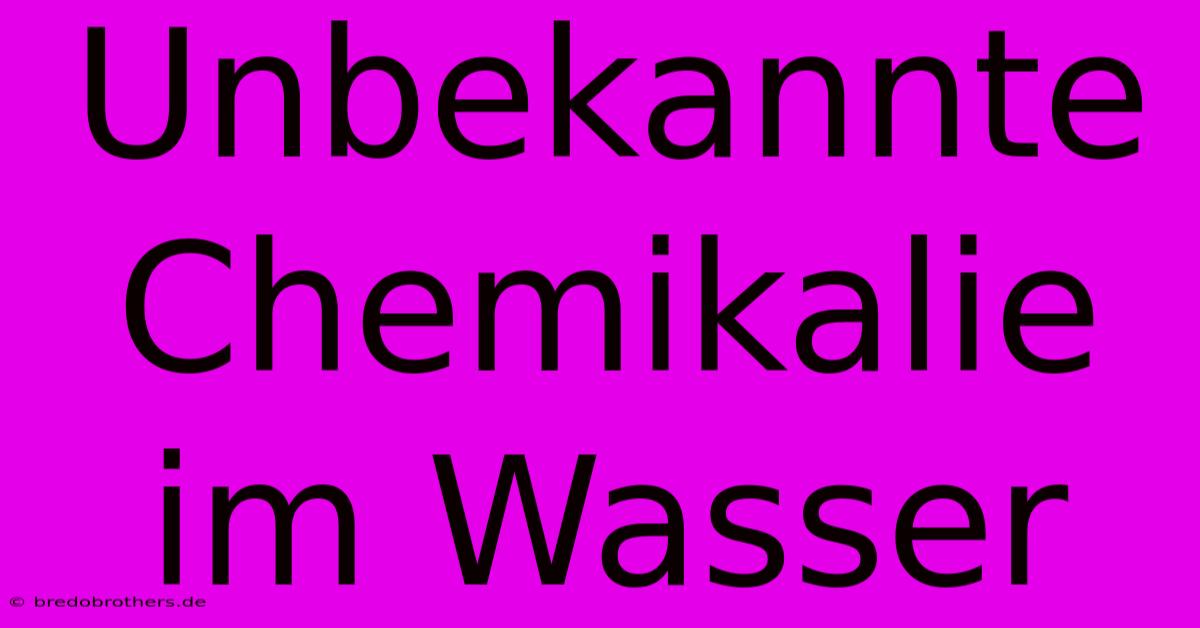 Unbekannte Chemikalie Im Wasser