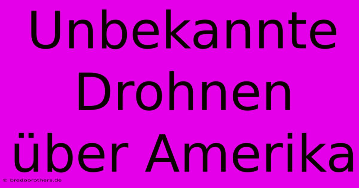 Unbekannte Drohnen Über Amerika