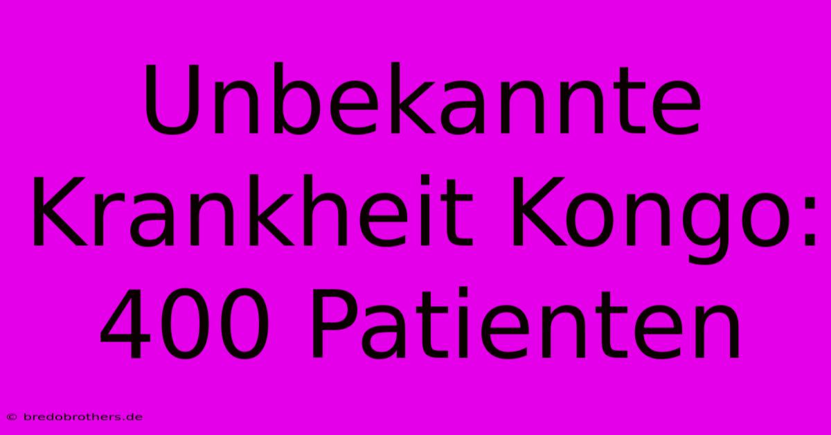 Unbekannte Krankheit Kongo: 400 Patienten