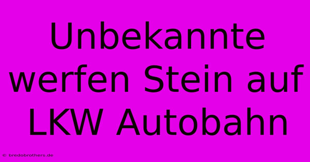 Unbekannte Werfen Stein Auf LKW Autobahn