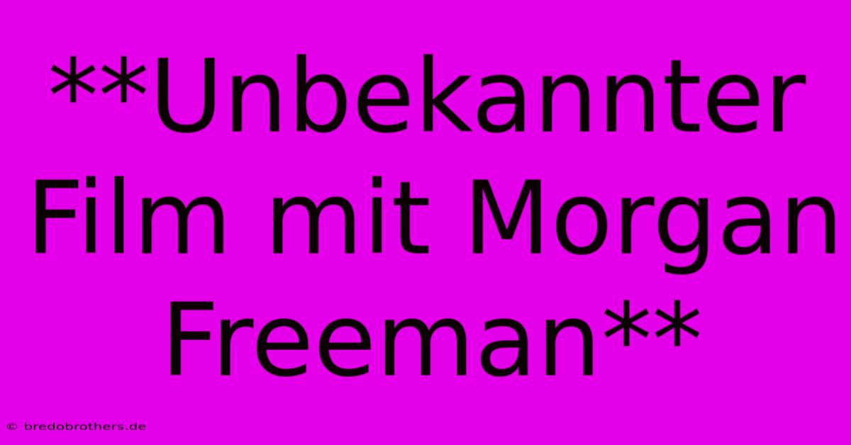 **Unbekannter Film Mit Morgan Freeman**