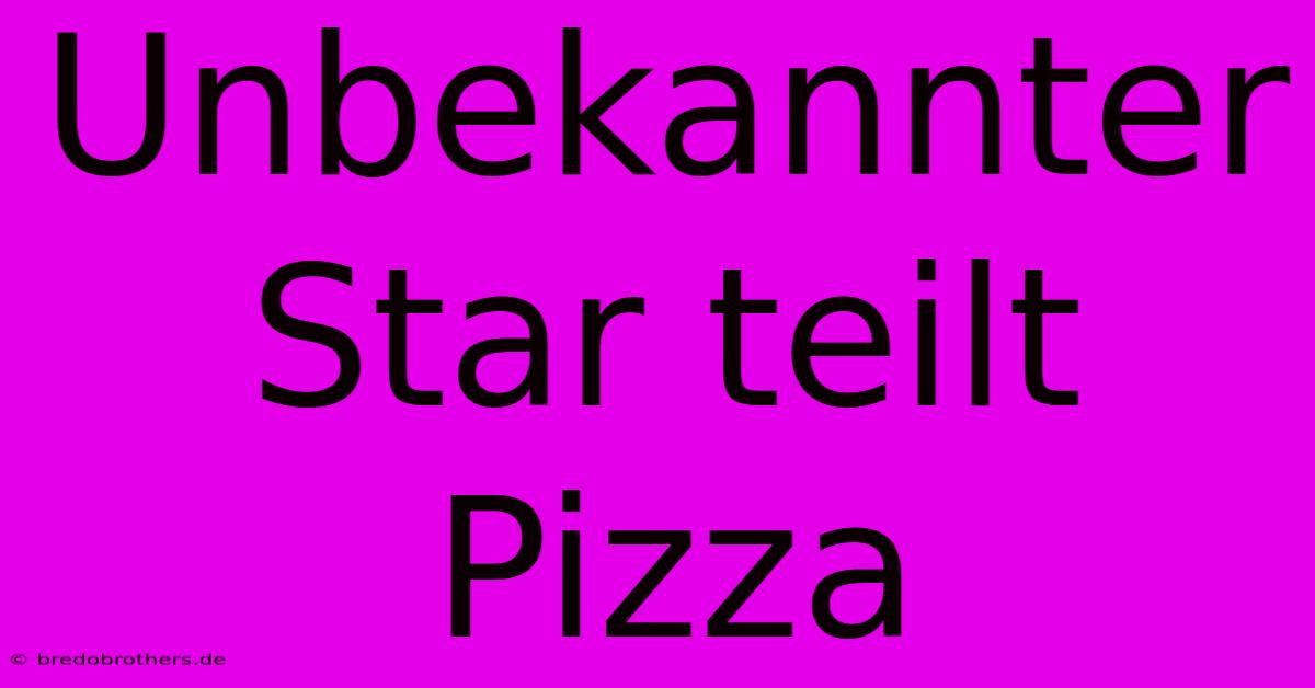 Unbekannter Star Teilt Pizza