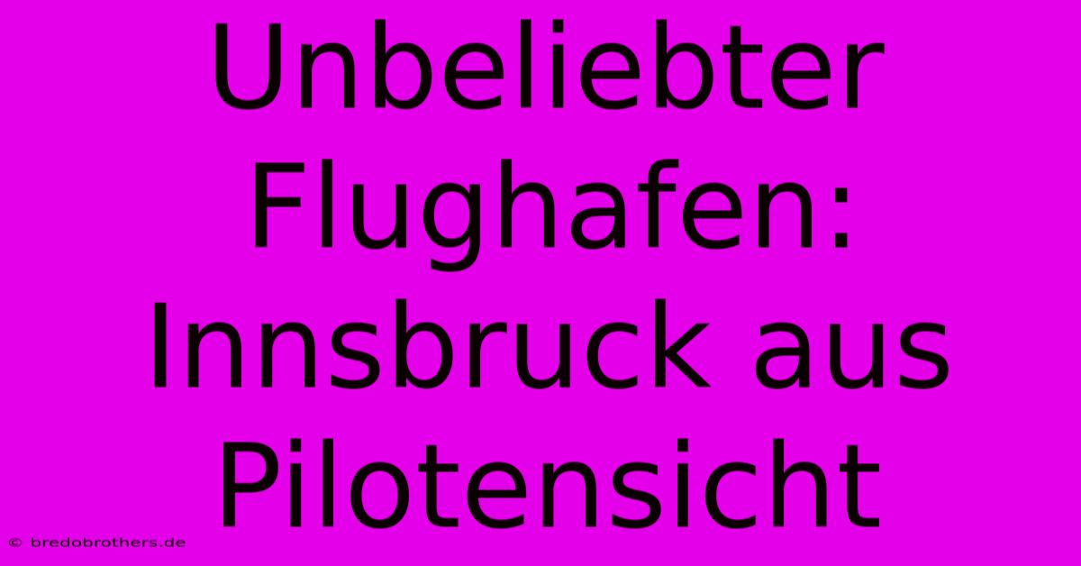 Unbeliebter Flughafen: Innsbruck Aus Pilotensicht