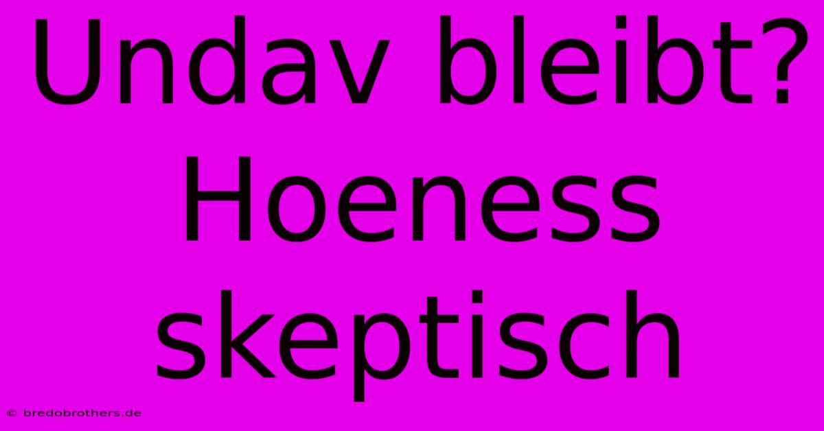 Undav Bleibt? Hoeness Skeptisch