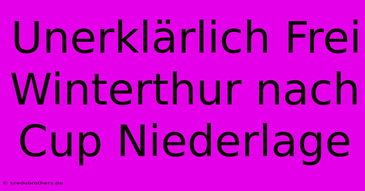 Unerklärlich Frei Winterthur Nach Cup Niederlage