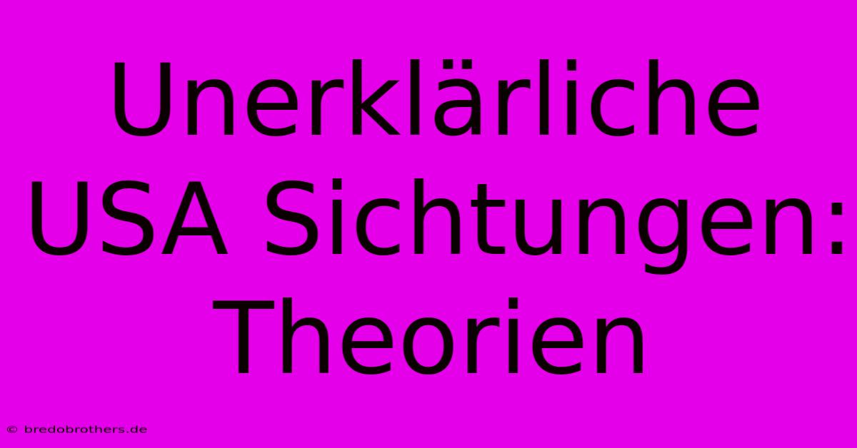 Unerklärliche USA Sichtungen: Theorien