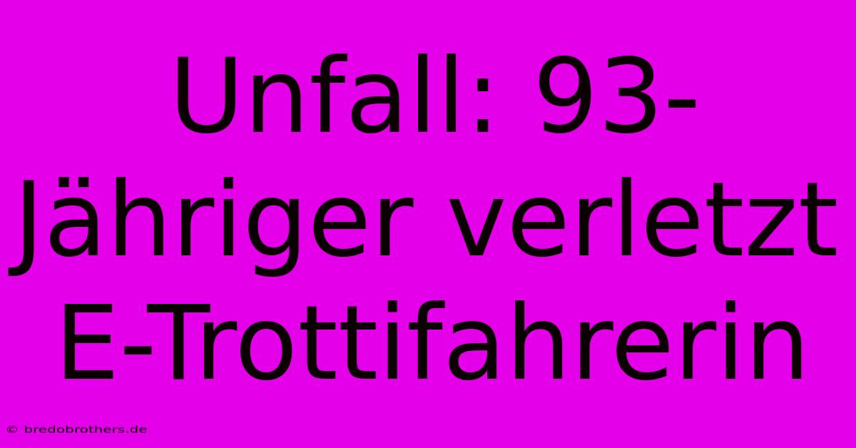 Unfall: 93-Jähriger Verletzt E-Trottifahrerin