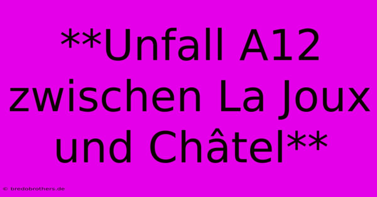 **Unfall A12 Zwischen La Joux Und Châtel**