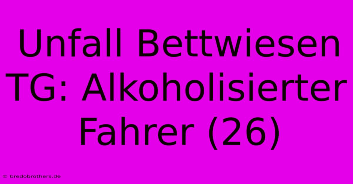 Unfall Bettwiesen TG: Alkoholisierter Fahrer (26)