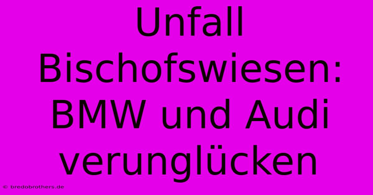 Unfall Bischofswiesen: BMW Und Audi Verunglücken