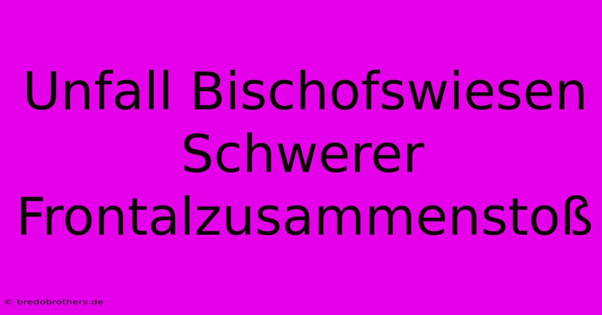 Unfall Bischofswiesen Schwerer Frontalzusammenstoß